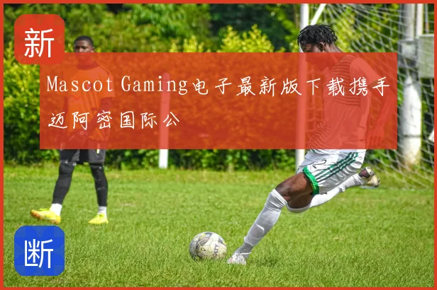 Mascot Gaming电子最新版下载携手迈阿密国际公